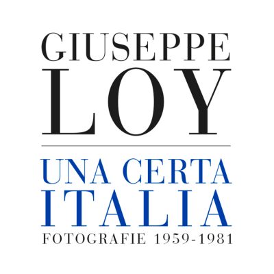 Giuseppe Loy. Una certa Italia. Fotografie 1959-1981