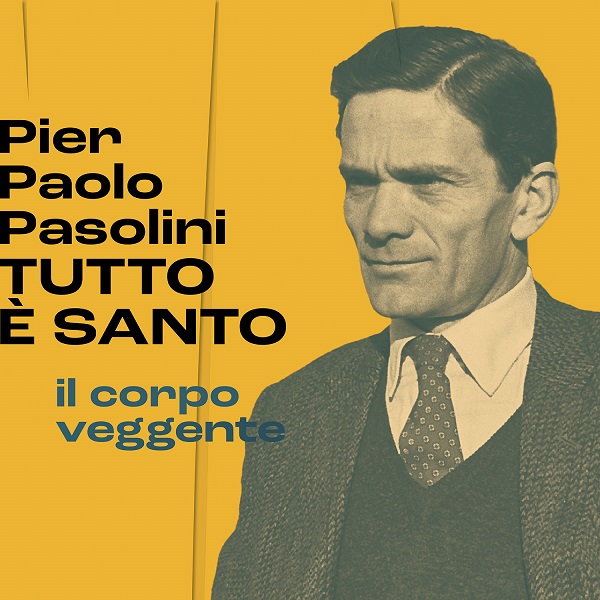 Pier Paolo Pasolini. EVERYTHING IS SACRED The seeing body